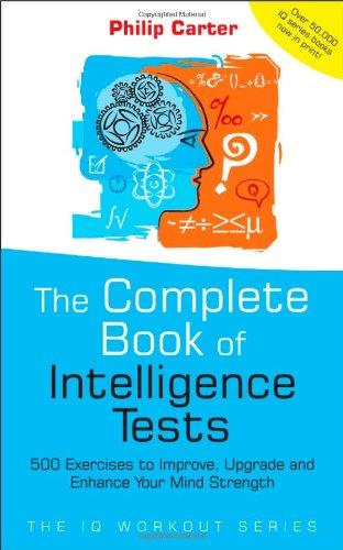 Complete Book of Intelligence Tests: 500 Exercises to Improve, Upgrade and Enhance Your Mind Strength (IQ Workout)