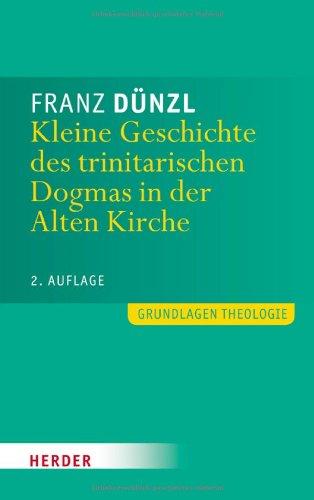 Kleine Geschichte des trinitarischen Dogmas in der Alten Kirche (Grundlagen Theologie)