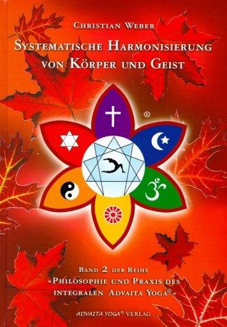 Systematische Harmonisierung von Körper und Geist. Philosophie und Praxis des integralen Advaita Yoga, Band 2