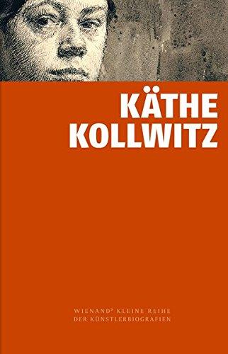 Käthe Kollwitz (Wienands Kleine Reihe der Künstlerbiografien)