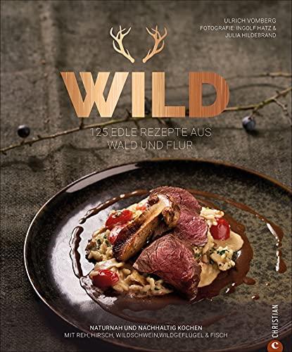 Grundkochbuch: Wild. 125 edle Rezepte aus Wald und Flur. Naturnah und nachhaltig Wild kochen mit Reh, Hirsch, Wildschwein, Wildgeflügel & Fisch