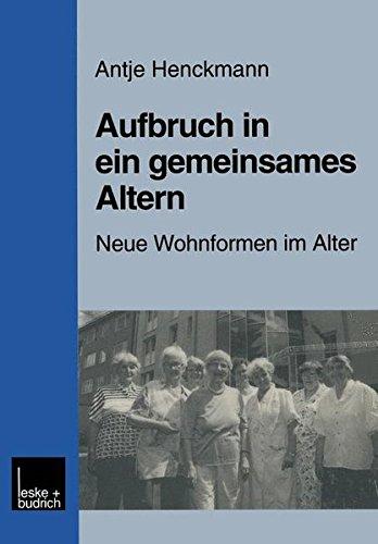 Aufbruch in ein gemeinsames Altern: Neue Wohnformen im Alter am Beispiel des Modellprojektes "Nachbarschaftlich leben fur Frauen im Alter" (German Edition)