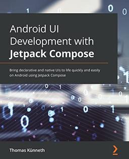 Android UI Development with Jetpack Compose: Bring declarative and native UIs to life quickly and easily on Android using Jetpack Compose