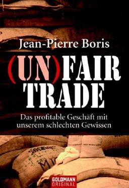 (UN)FAIR TRADE: Das profitable Geschäft mit unserem schlechten Gewissen