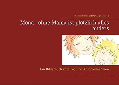 Mona - ohne Mama ist plötzlich alles anders: Ein Bilderbuch vom Tod und Abschiednehmen