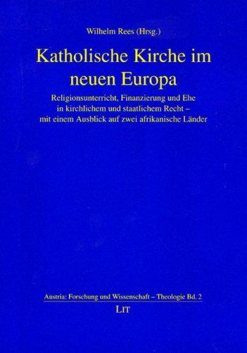 Katholische Kirche im neuen Europa. Religionsunterricht, Finanzierung und Ehe in kirchlichem und staatlichem Recht - mit einem Ausblick auf zwei afrikanische Länder