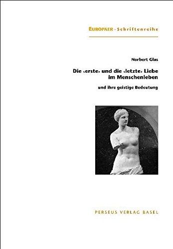 Die "erste" und die "letzte" Liebe im Menschenleben: und ihre geistige Bedeutung (Europäer-Schriften)