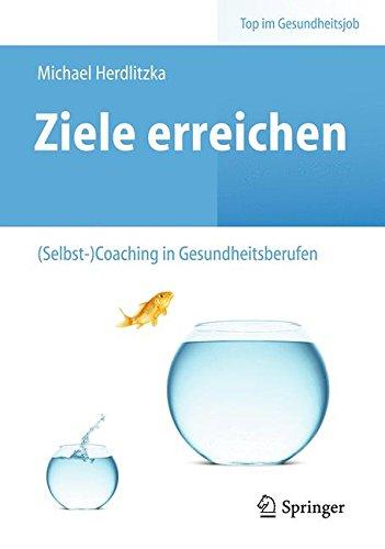 Ziele erreichen - (Selbst-)Coaching in Gesundheitsberufen (Top im Gesundheitsjob)