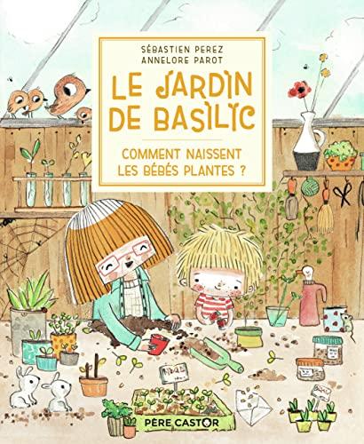 Le jardin de Basilic. Vol. 4. Comment naissent les bébés plantes ?