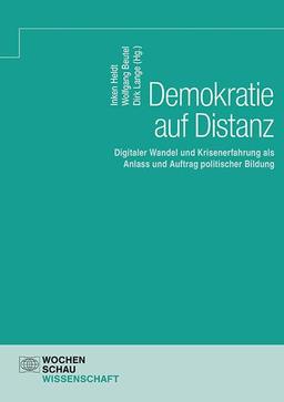 Demokratie auf Distanz: Digitaler Wandel und Krisenerfahrung als Anlass und Auftrag politischer Bildung (Wochenschau Wissenschaft)