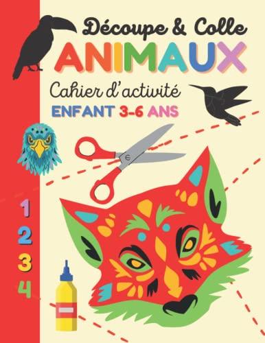 Découpe et Colle ANIMAUX Cahier d’activité ENFANT: Découpage collage | Activités manuelles | Jeux d’observation et de logique | 3 ans, 4 ans, 5 ans, 6 ans.