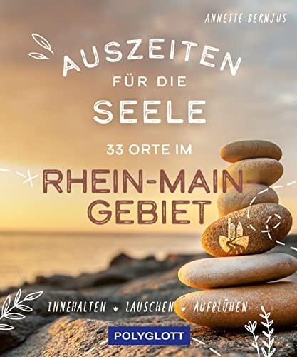 Auszeiten für die Seele im Rhein-Main-Gebiet: 33 Orte zum Innehalten, Lauschen und Aufblühen