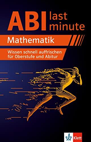 Klett Abi last minute Mathematik: Wissen schnell auffrischen für Oberstufe und Mathe-Abitur