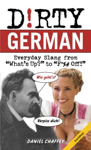 Dirty German: Second Edition: Everyday Slang from "What's Up?" to "F*%# Off!"