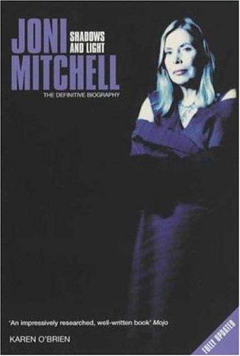 Joni Mitchell Shadows and Light: The Definitive Biography