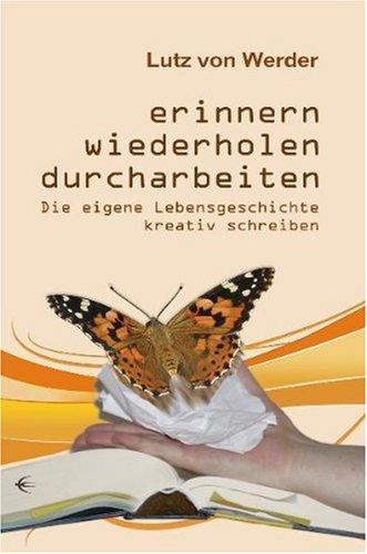 Erinnern, Wiederholen, Durcharbeiten: Die eigene Lebensgeschichte kreativ schreiben