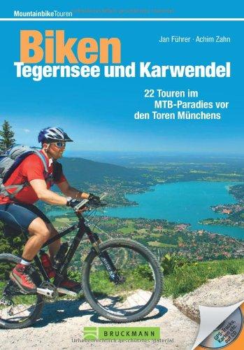 Biken Tegernsee und Karwendel: Die 22 besten Mountainbike Touren rund um Schliersee, Wendelstein, Kufstein, Rottach-Egern, Lenggries und Mittenwald, ... Touren im MTB-Paradies vor den Toren Münchens