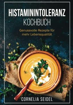 Histaminintoleranz Kochbuch: Genussvolle Rezepte für mehr Lebensqualität