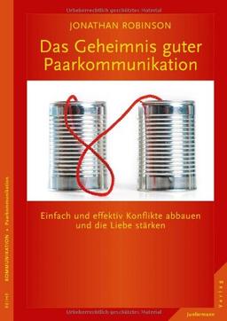 Das Geheimnis guter Paarkommunikation: Einfach und effektiv Konflikte abbauen und die Liebe stärken