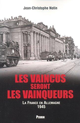 Les vaincus seront les vainqueurs : la France en Allemagne 1945