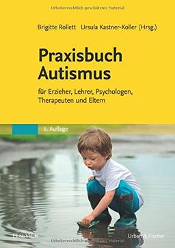 Praxisbuch Autismus: für Erzieher, Lehrer, Psychologen, Therapeuten und Eltern