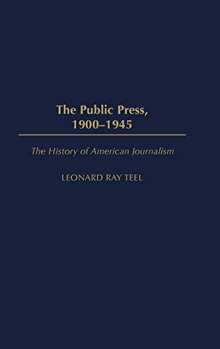 The Public Press, 1900-1945 (The History of American Journalism)