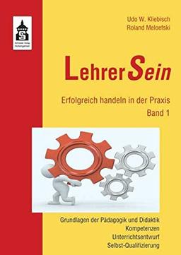 LehrerSein 1: Erfolgreich handeln in der Praxis. Grundlagen der Pädagogik und Didaktik, Kompetenzen, Unterrichtsentwurf, Selbst-Qualifizierung