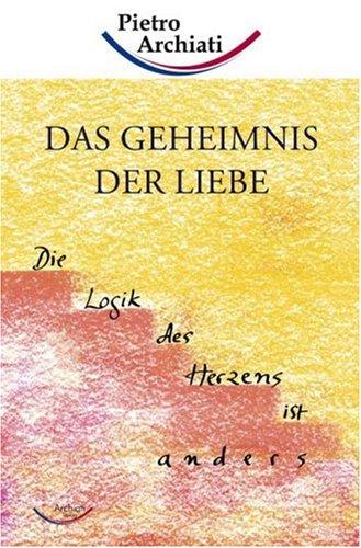 Das Geheimnis der Liebe: Über die Logik des Herzens