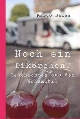 Noch ein Likörchen?: Geschichten aus dem Wohnmobil