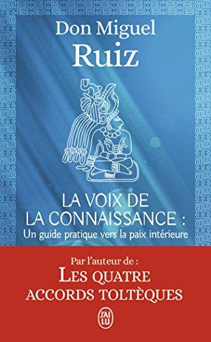 La voix de la connaissance : un guide pratique vers la paix intérieure : un livre de sagesse toltèque