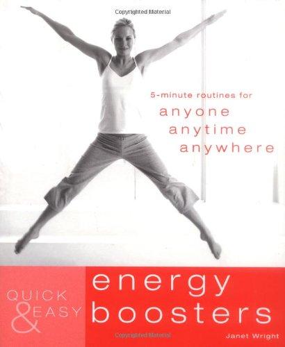 Quick & Easy Energy Boosters: 5-Minute Routines for Anyone, Anytime, Anywhere: 5-minute Exercises for Anyone, Anytime, Anywhere