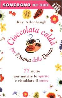 Cioccolata calda per l'anima della donna. 77 storie per nutrire lo spirito e riscaldare il cuore (Bestseller)