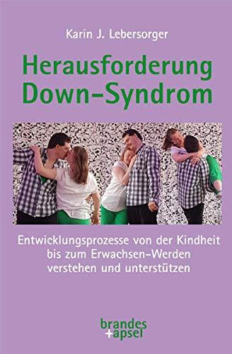 Herausforderung Down-Syndrom: Entwicklungsprozesse von der Kindheit bis zum Erwachsen-Werden verstehen und unterstützen