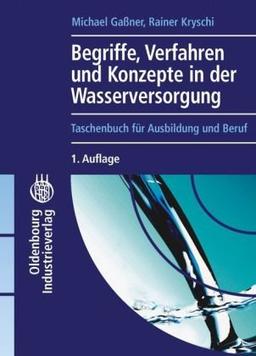 Begriffe, Verfahren und Konzepte in der Wasserversorgung: Taschenbuch für Ausbildung und Beruf