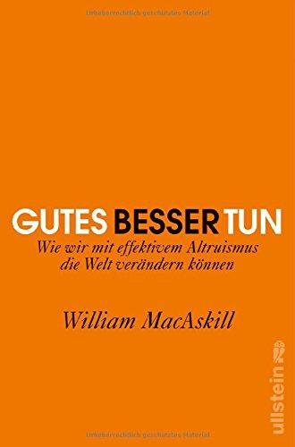 Gutes besser tun: Wie wir mit effektivem Altruismus die Welt verändern können