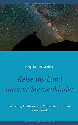 Reise ins Land unserer Sternenkinder: Gedichte, Liedtexte und Wünsche an unsere Sternenkinder