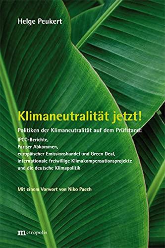 Klimaneutralität jetzt!: Politiken der Klimaneutralität auf dem Prüfstand: IPCC-Berichte, Pariser Abkommen, europäischer Emissionshandel und Green ... und die deutsche Klimapolitik