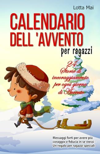 Calendario dell'Avvento per ragazzi - 24 Storie di incoraggiamento per ogni giorno di Avvento: Messaggi forti per avere più coraggio e fiducia in se stessi - Un regalo per ragazzi speciali