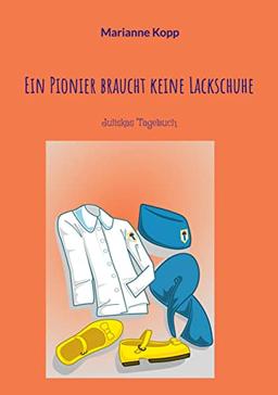 Ein Pionier braucht keine Lackschuhe: Juliskas Tagebuch