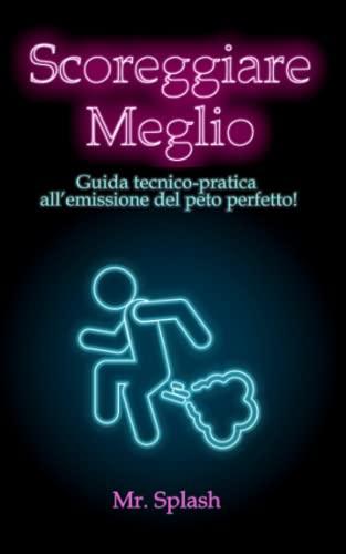 Scoreggiare Meglio: Guida Tecnico – Pratica all'Emissione del Peto Perfetto