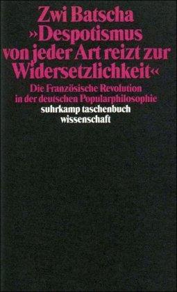 »Despotismus von jeder Art reizt zur Widersetzlichkeit«: Die Französische Revolution in der deutschen Popularphilosophie (suhrkamp taschenbuch wissenschaft)