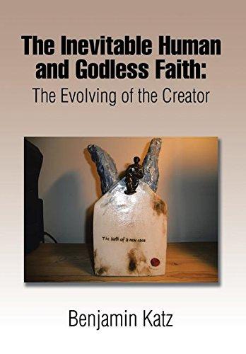 The Inevitable Human and Godless Faith: The Evolving of the Creator