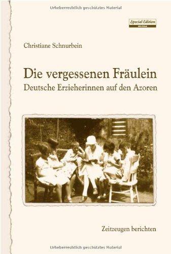 Die vergessenen Fräulein: Deutsche Erzieherinnen auf den Azoren / Zeitzeugen berichten