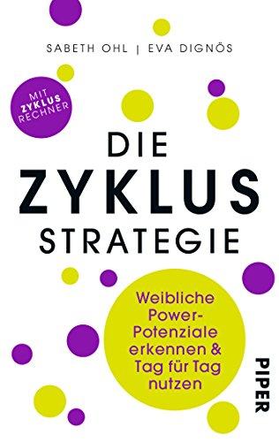 Die Zyklusstrategie: Weibliche Power-Potenziale erkennen und Tag für Tag nutzen