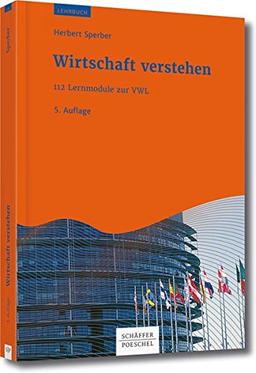 Wirtschaft verstehen: 112 Lernmodule zur VWL