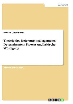 Theorie des Lieferantenmanagements. Determinanten, Prozess und kritische Würdigung