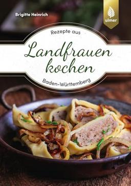 Landfrauen kochen: Rezepte aus Baden-Württemberg. Unter Mitarbeit des LandFrauenverbandes Baden-Württemberg e. V.