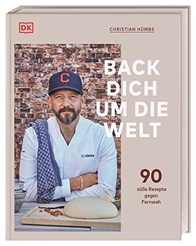 Back dich um die Welt: 90 süße Rezepte gegen Fernweh