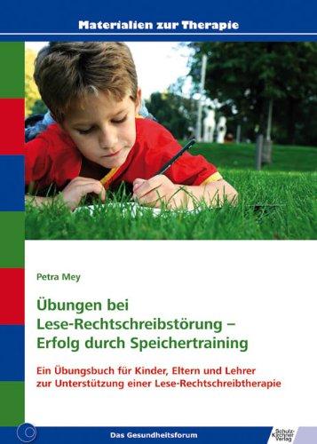 Übungen bei Lese-Rechtschreibstörung - Erfolg durch Speichertraining: Ein Übungsbuch für Kinder, Eltern und Lehrer zur Unterstützung einer Lese-Rechtschreibtherapie