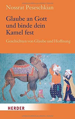 Glaube an Gott und binde dein Kamel fest: Geschichten von Glaube und Hoffnung